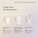 Three-step pre-sleep haven routine: Bath Foam, Perfect Night's Sleep Magnesium Body Butter, and Mist